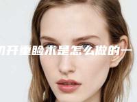 切开重睑术是怎么做的一只眼重睑修复