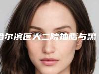 哈尔滨医大二院抽脂与黑龙江瑞丽植发分析哪家效果更好