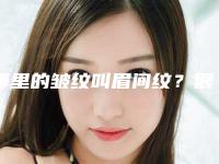 哪里的皱纹叫眉间纹？很深的眉间纹有哪些方法可以去除？