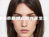 唐山市眼睛点散光医生排行前十独位测评-晏莉医生网评真不错