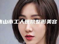 唐山市工人医院整形美容科,唐山华都汇医疗美容整形诊所看哪家医院技术好