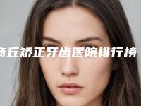 商丘矫正牙齿医院排行榜有哪些？五强口腔机构在技术、人气、服务上都具优势！