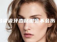 吕梁瓷牙齿贴面会不会伤害到牙龈