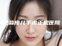 合肥蒜皮儿手术正规医院排名对比：大麦与盛哪家更优选？