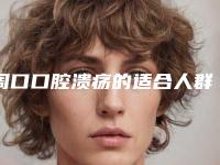 周口口腔溃疡的适合人群及安全性