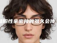 和阳性亲密接触多久会传染,襄肿型痤疮如何治疗!