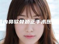 国内鼻软骨矫正手术医院哪家好:鼻软骨矫正手术医院前50名有哪家