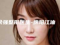 余强整形医生-绵阳江油余强白天鹅美容整形诊所余强医师实力派，放心选