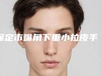 保定市嘴角下垂小拉皮手术正规医院-保定市第二医院口碑实力对比速看