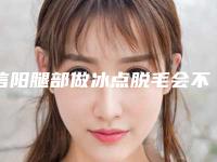 信阳腿部做冰点脱毛会不会影响上班