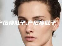 产后瘦肚子,产后瘦肚子最佳时间