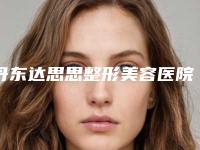 丹东达思思整形美容医院,丹东达思思医疗美容整形诊所实力pk大对比