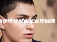丽水市牙贴面全瓷修复体医院上榜名单前十佳专家推荐（名禾口腔诊所可深入了解）