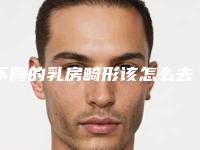 不同的乳房畸形该怎么去治疗（乳房畸形是什么原因造成的）