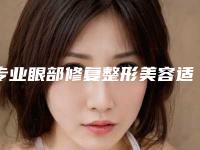 专业眼部修复整形美容适应哪些人群做