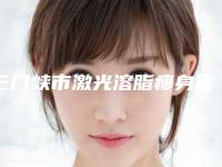 三门峡市激光溶脂瘦身医生综合实力前十位口碑排行榜全新名单发布-田志印医生有名气价格也实惠_