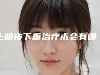 上眼皮下垂治疗术会有哪些后遗症