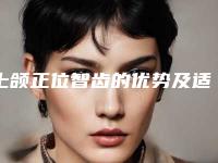 上颌正位智齿的优势及适用人群