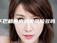 下巴截骨术危害风险多吗(下巴截骨术对身体有什么危害么)