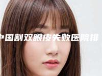 中国割双眼皮失败医院排行榜：割双眼皮失败医院50强技术实力强