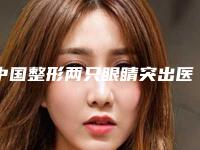 中国整形两只眼睛突出医院:两只眼睛突出医院前50出炉了