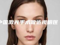 中国激光手术做近视眼医院排名：激光手术做近视眼医院前50强私立公立点评