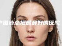 中国液态提眉最好的医院：液态提眉医院强榜前50位独家更新