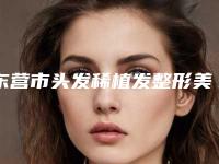 东营市头发稀植发整形美容科2025价格表_正规收费标准-均价头发稀植发19313元