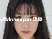 东营市medpor隆鼻医生谁做得好-东营市medpor隆鼻专家十强排名权威名单更新