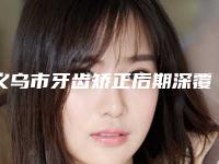 义乌市牙齿矫正后期深覆合口腔医生上榜清单前十名名气榜单推荐-义乌市牙齿矫正后期深覆合医生领衔榜前三名