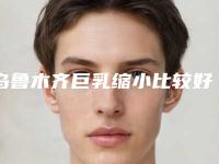 乌鲁木齐巨乳缩小比较好的医院展示[乌鲁木齐隆胸权威手术医院]