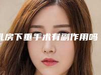乳房下垂手术有副作用吗（乳房下垂手术有副作用吗多少钱）