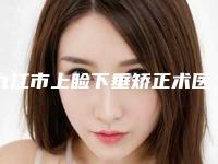 九江市上睑下垂矫正术医院上榜名单是技术流（九江市上睑下垂矫正术整形医院）
