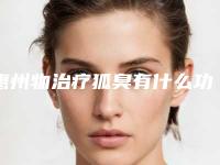 惠州物治疗狐臭有什么功效(惠州物治疗狐臭整形的效果通常能够保持几年的时间)
