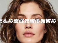 怎么按摩成双眼皮如何按摩变成双眼皮