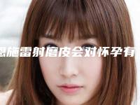 恩施雷射磨皮会对怀孕有什么影响吗