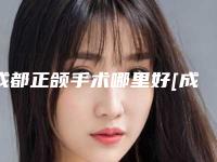 成都正颌手术哪里好[成都正颌手术哪里好]