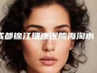 成都锦江瑞康医院海淘水光针手术效果与价格