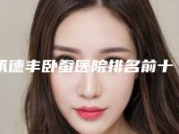 承德丰卧蚕医院排名前十强[承德做眼袋哪家医院比较好]