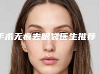 手术无痕去眼袋医生推荐松原市-松原市手术无痕去眼袋专家综合实力前十口碑榜最新发布