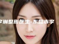 李琳整形医生-东营市李琳医生鼻骨填充手术建议收藏的医生选择指南