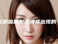 松原嘴唇厚改薄易出现的后遗症