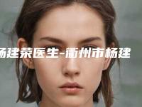 杨建荣医生-衢州市杨建荣整形专家是不错的选择