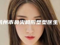 杭州市鼻尖畸形塑型医生在榜清单前十佳精华贴一览-袁国安副主任医师医生口碑更新出炉喽