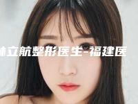 林立航整形医生-福建医科大学协和医院整形科林立航医师上榜前列，各个实力不俗