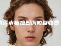本溪市痘疤凹洞修复收费标准详细资料刚竟曝光(痘疤凹洞修复均价为：4529元)