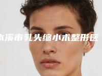 本溪市乳头缩小术整形医生排名-本溪市乳头缩小术医生