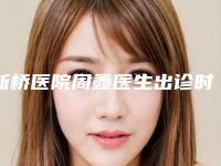 新桥医院周鑫医生出诊时间？在整形美容领域有了多年的临床工作经历