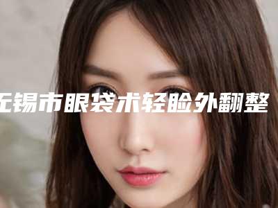 无锡市眼袋术轻睑外翻整形医生哪个有实力-贾艳医生实至名归