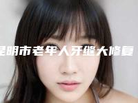 昆明市老年人牙缝大修复价格表2025_正规-昆明市老年人牙缝大修复价格